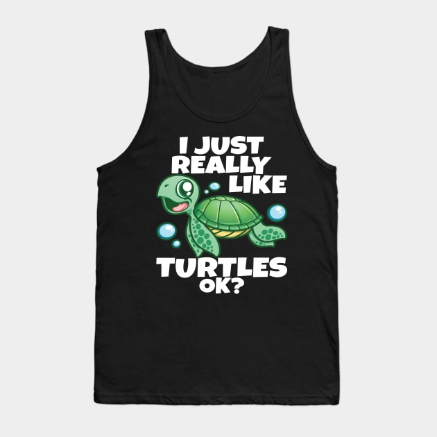 I Just Really Like Sea Turtles OK? Love Funny Sea Turtle Tank Top by PnJ